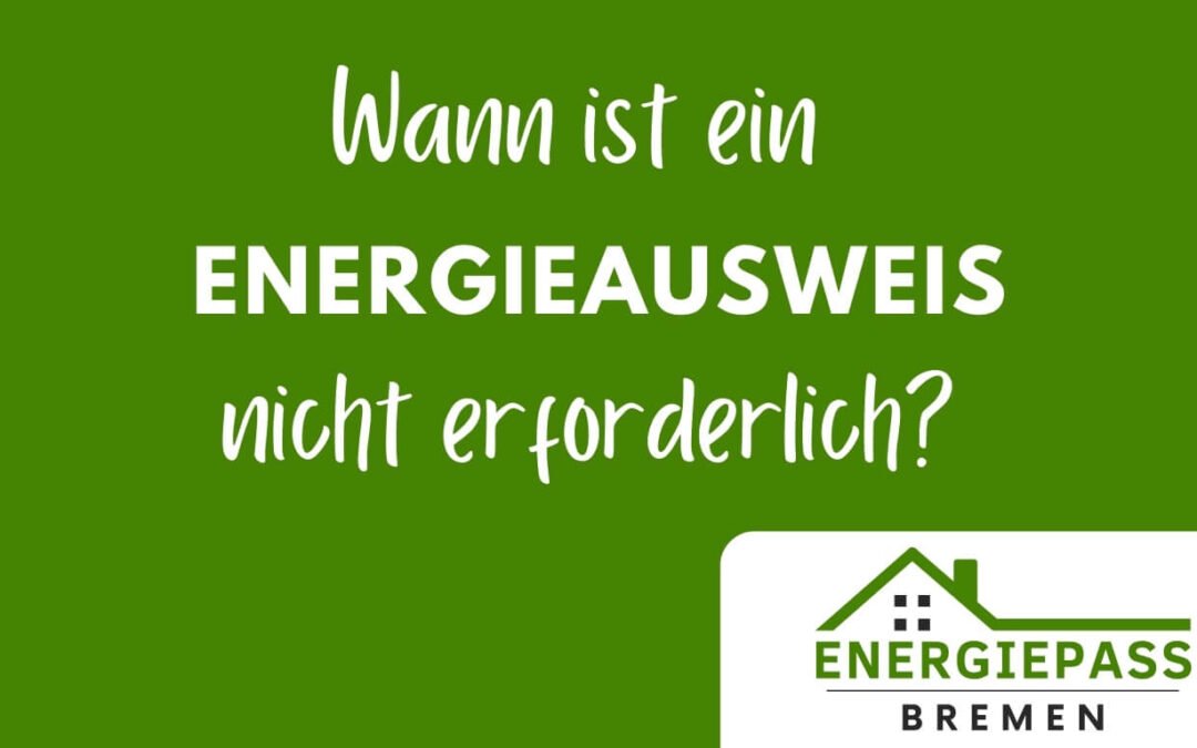 Wann ist ein Energieausweis nicht erforderlich oder nicht nötig?